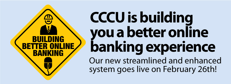 CCCU is building you a better online banking experience. 