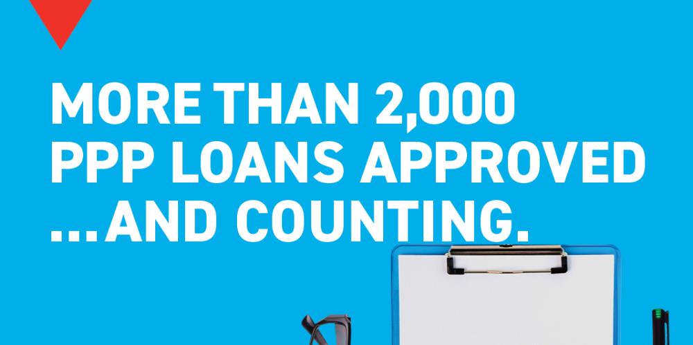 More than 2,000 PPP Loans approved... and counting.